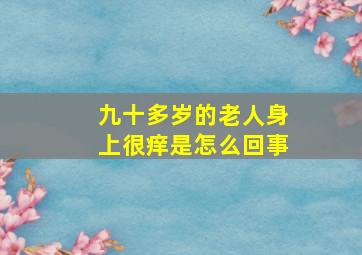 九十多岁的老人身上很痒是怎么回事