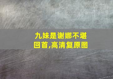 九妹是谢娜不堪回首,高清复原图