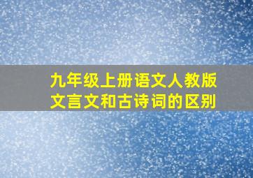 九年级上册语文人教版文言文和古诗词的区别