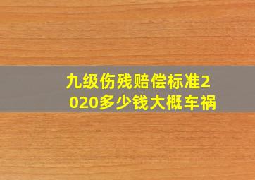 九级伤残赔偿标准2020多少钱大概车祸