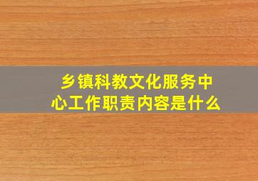 乡镇科教文化服务中心工作职责内容是什么