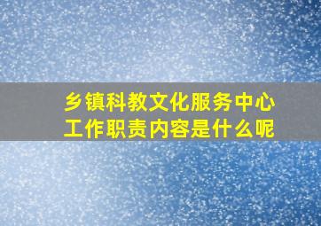 乡镇科教文化服务中心工作职责内容是什么呢