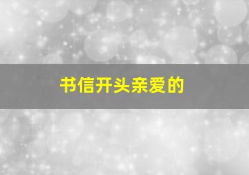 书信开头亲爱的