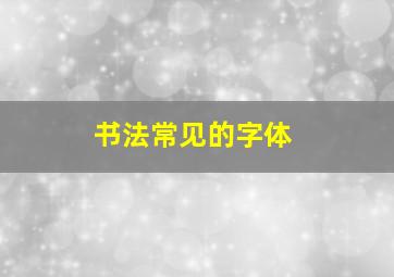 书法常见的字体