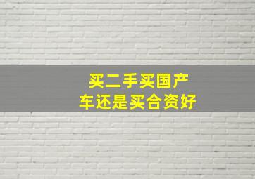 买二手买国产车还是买合资好