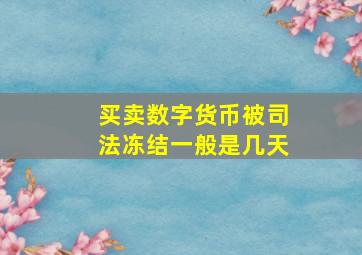 买卖数字货币被司法冻结一般是几天