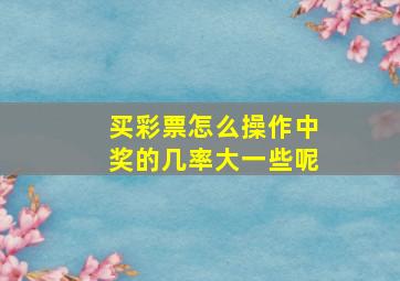 买彩票怎么操作中奖的几率大一些呢