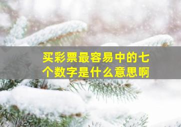 买彩票最容易中的七个数字是什么意思啊