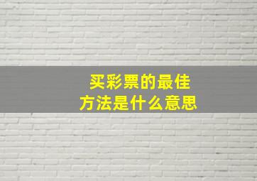 买彩票的最佳方法是什么意思