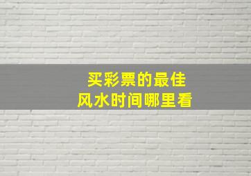 买彩票的最佳风水时间哪里看