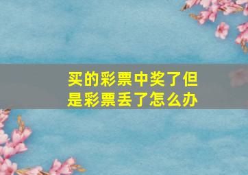 买的彩票中奖了但是彩票丢了怎么办