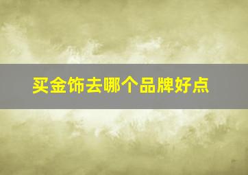 买金饰去哪个品牌好点