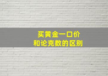 买黄金一口价和论克数的区别