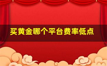 买黄金哪个平台费率低点