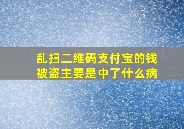 乱扫二维码支付宝的钱被盗主要是中了什么病