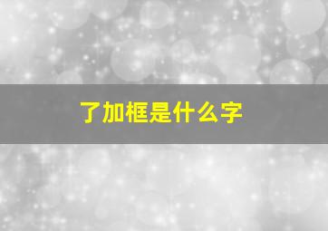 了加框是什么字