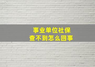 事业单位社保查不到怎么回事