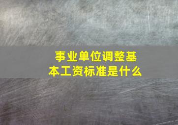 事业单位调整基本工资标准是什么