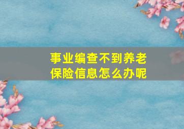 事业编查不到养老保险信息怎么办呢