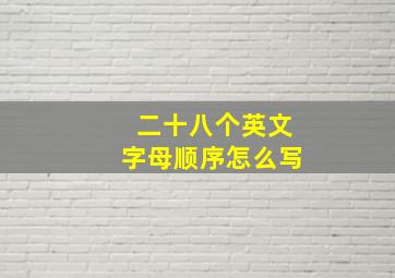 二十八个英文字母顺序怎么写