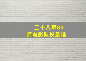 二十八军83师电影队长是谁