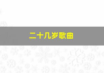 二十几岁歌曲