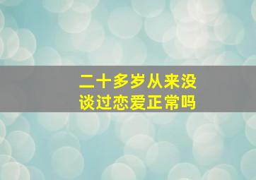 二十多岁从来没谈过恋爱正常吗