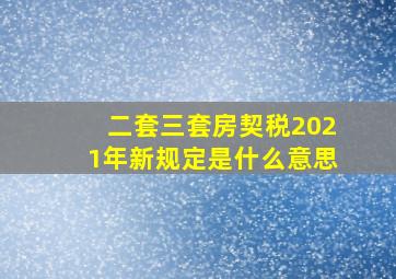 二套三套房契税2021年新规定是什么意思