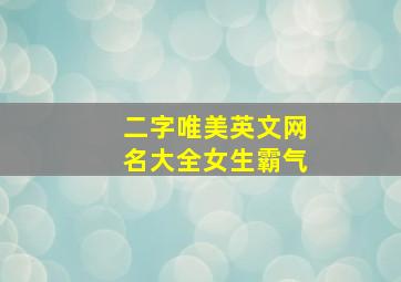 二字唯美英文网名大全女生霸气