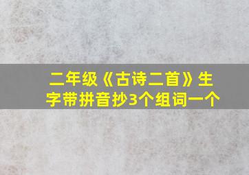 二年级《古诗二首》生字带拼音抄3个组词一个