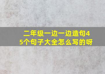 二年级一边一边造句45个句子大全怎么写的呀