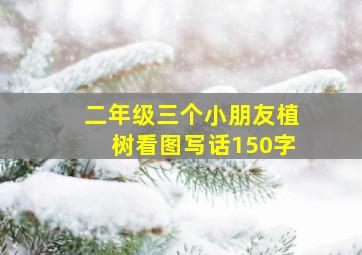 二年级三个小朋友植树看图写话150字