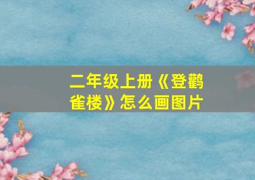 二年级上册《登鹳雀楼》怎么画图片