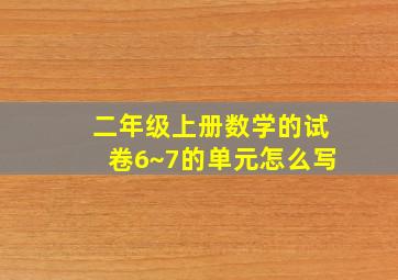 二年级上册数学的试卷6~7的单元怎么写