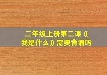 二年级上册第二课《我是什么》需要背诵吗