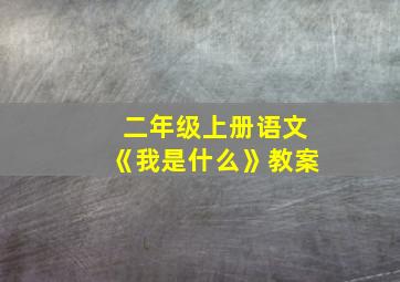 二年级上册语文《我是什么》教案