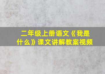 二年级上册语文《我是什么》课文讲解教案视频