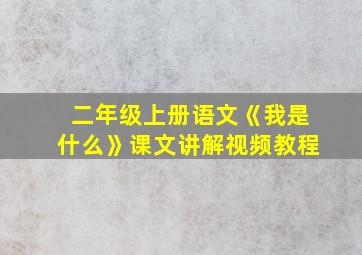 二年级上册语文《我是什么》课文讲解视频教程