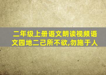 二年级上册语文朗读视频语文园地二己所不欲,勿施于人