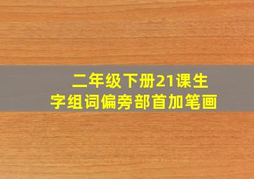 二年级下册21课生字组词偏旁部首加笔画