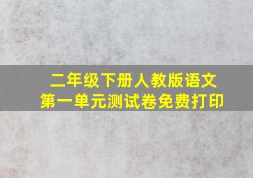 二年级下册人教版语文第一单元测试卷免费打印