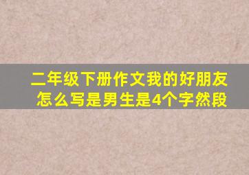 二年级下册作文我的好朋友怎么写是男生是4个字然段