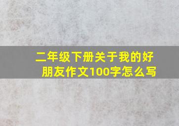 二年级下册关于我的好朋友作文100字怎么写