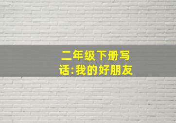 二年级下册写话:我的好朋友