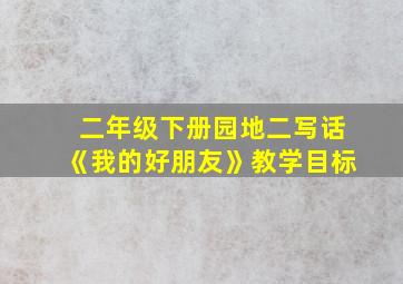 二年级下册园地二写话《我的好朋友》教学目标