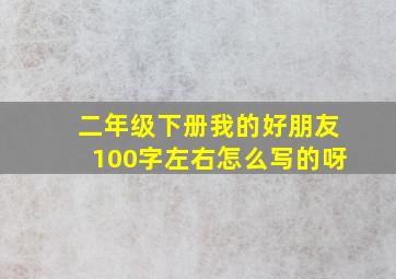 二年级下册我的好朋友100字左右怎么写的呀