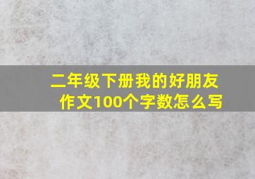 二年级下册我的好朋友作文100个字数怎么写