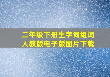 二年级下册生字词组词人教版电子版图片下载