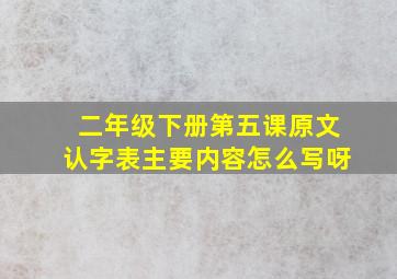 二年级下册第五课原文认字表主要内容怎么写呀