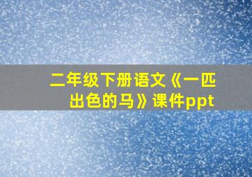 二年级下册语文《一匹出色的马》课件ppt